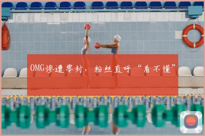 OMG惨遭零封，粉丝直呼“看不懂”