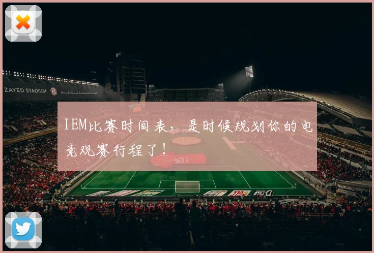 IEM比赛时间表,是时候规划你的电竞观赛行程了!