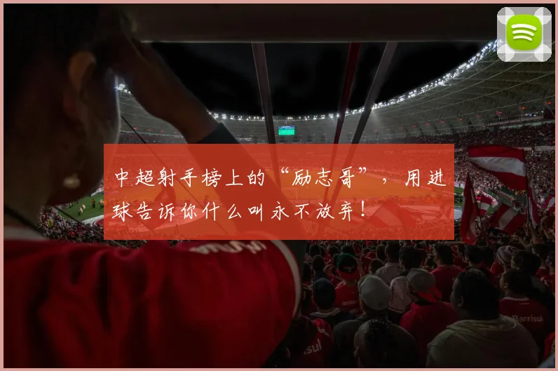 中超射手榜上的“励志哥”,用进球告诉你什么叫永不放弃!