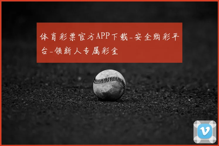 体育彩票官方APP下载_安全购彩平台_领新人专属彩金