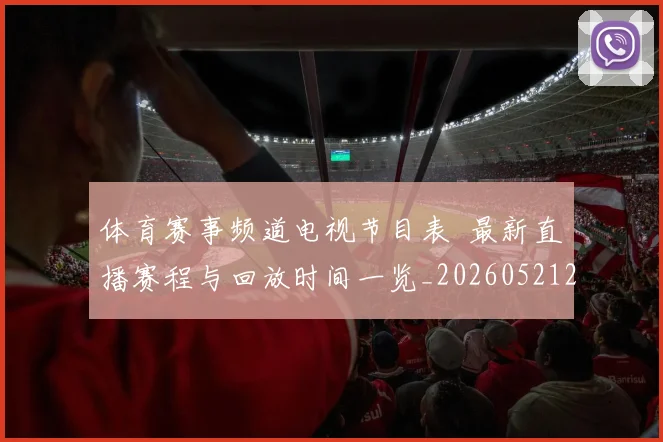 体育赛事频道电视节目表 最新直播赛程与回放时间一览_20260521201850
